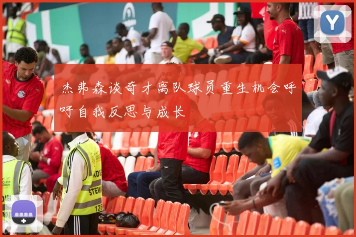 杰弗森谈奇才离队球员重生机会呼吁自我反思与成长