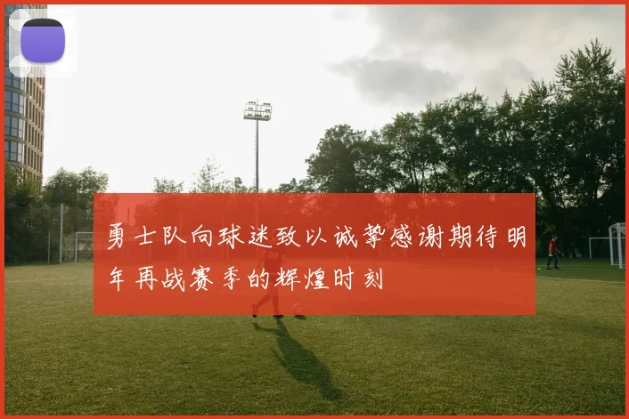 勇士队向球迷致以诚挚感谢期待明年再战赛季的辉煌时刻